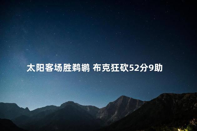 太阳客场胜鹈鹕 布克狂砍52分9助